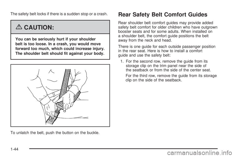 GMC YUKON 2006  Owners Manual The safety belt locks if there is a sudden stop or a crash.
{CAUTION:
You can be seriously hurt if your shoulder
belt is too loose. In a crash, you would move
forward too much, which could increase in