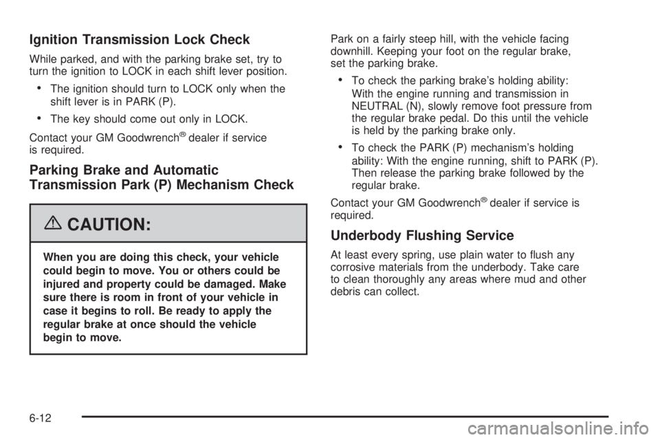 GMC YUKON 2006 Owners Guide Ignition Transmission Lock Check
While parked, and with the parking brake set, try to
turn the ignition to LOCK in each shift lever position.
The ignition should turn to LOCK only when the
shift leve