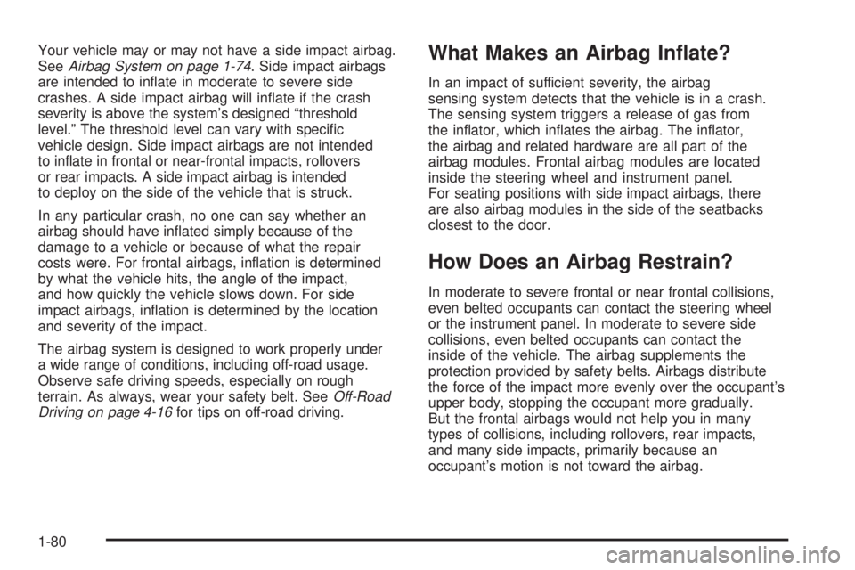 GMC YUKON 2006  Owners Manual Your vehicle may or may not have a side impact airbag.
SeeAirbag System on page 1-74. Side impact airbags
are intended to in�ate in moderate to severe side
crashes. A side impact airbag will in�ate if
