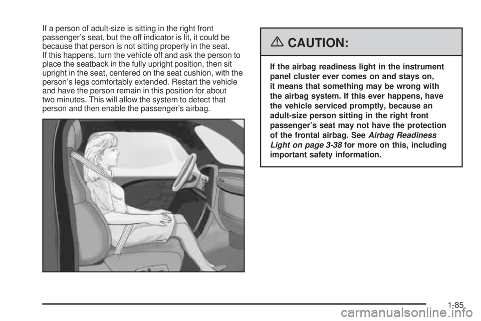 GMC YUKON 2006 User Guide If a person of adult-size is sitting in the right front
passenger’s seat, but the off indicator is lit, it could be
because that person is not sitting properly in the seat.
If this happens, turn the