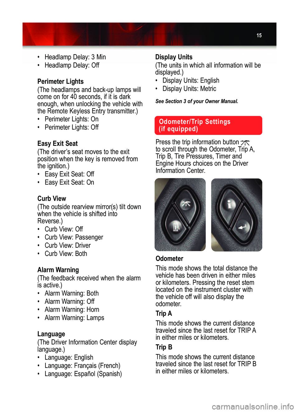 GMC YUKON 2006  Get To Know Guide 15
•Headlamp Delay: 3 Min
•Headlamp Delay: Off
Perimeter Lights
(The headlamps and back�up lamps will
come on for 40 seconds, if it is dark
enough, when unlocking the vehicle with
the Remote Keyle