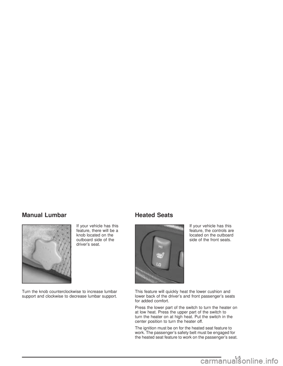 GMC CANYON 2005 User Guide Manual Lumbar
If your vehicle has this
feature, there will be a
knob located on the
outboard side of the
driver’s seat.
Turn the knob counterclockwise to increase lumbar
support and clockwise to dec