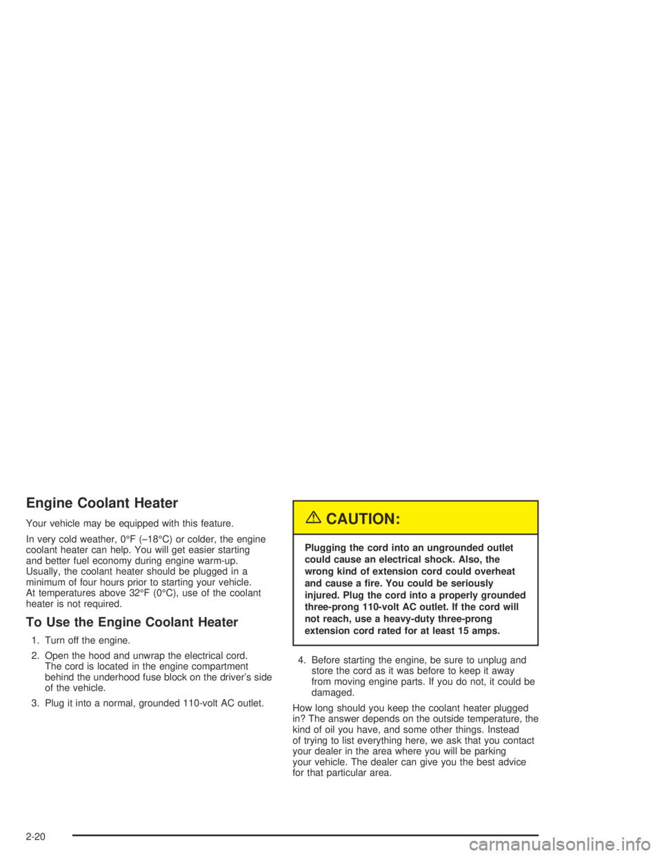 GMC CANYON 2005  Owners Manual Engine Coolant Heater
Your vehicle may be equipped with this feature.
In very cold weather, 0°F (–18°C) or colder, the engine
coolant heater can help. You will get easier starting
and better fuel 