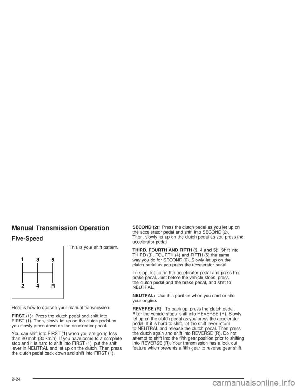 GMC CANYON 2005  Owners Manual Manual Transmission Operation
Five-Speed
This is your shift pattern.
Here is how to operate your manual transmission:
FIRST (1):Press the clutch pedal and shift into
FIRST (1). Then, slowly let up on 