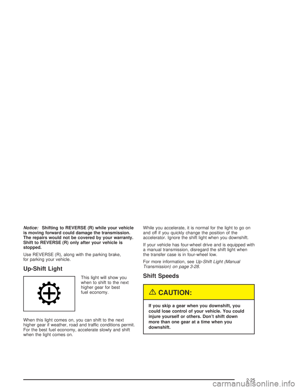 GMC CANYON 2005 User Guide Notice:Shifting to REVERSE (R) while your vehicle
is moving forward could damage the transmission.
The repairs would not be covered by your warranty.
Shift to REVERSE (R) only after your vehicle is
st