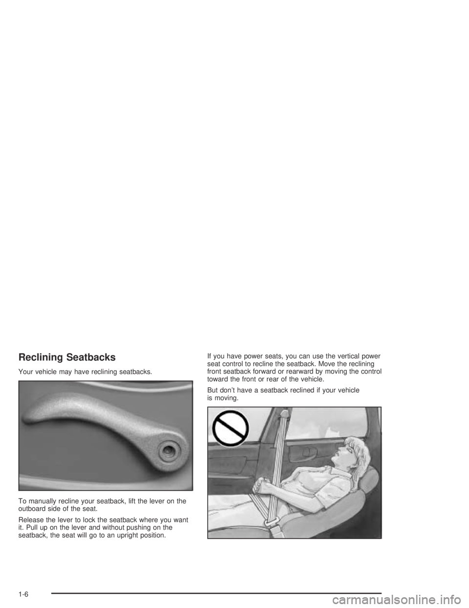 GMC CANYON 2005 User Guide Reclining Seatbacks
Your vehicle may have reclining seatbacks.
To manually recline your seatback, lift the lever on the
outboard side of the seat.
Release the lever to lock the seatback where you want GMC CANYON 2005 User Guide Reclining Seatbacks
Your vehicle may have reclining seatbacks.
To manually recline your seatback, lift the lever on the
outboard side of the seat.
Release the lever to lock the seatback where you want