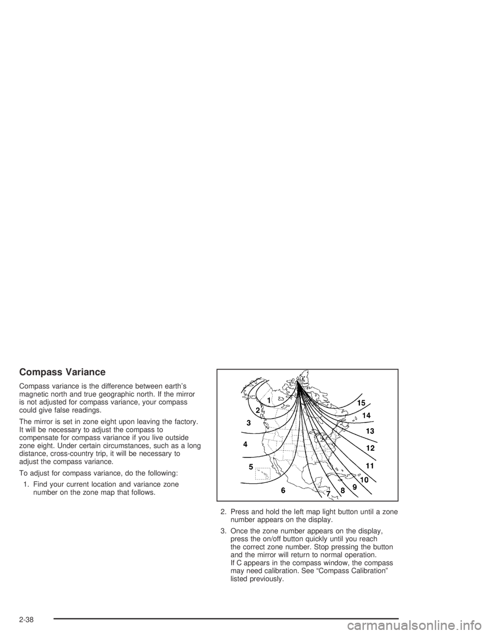 GMC CANYON 2005  Owners Manual Compass Variance
Compass variance is the difference between earth’s
magnetic north and true geographic north. If the mirror
is not adjusted for compass variance, your compass
could give false readin