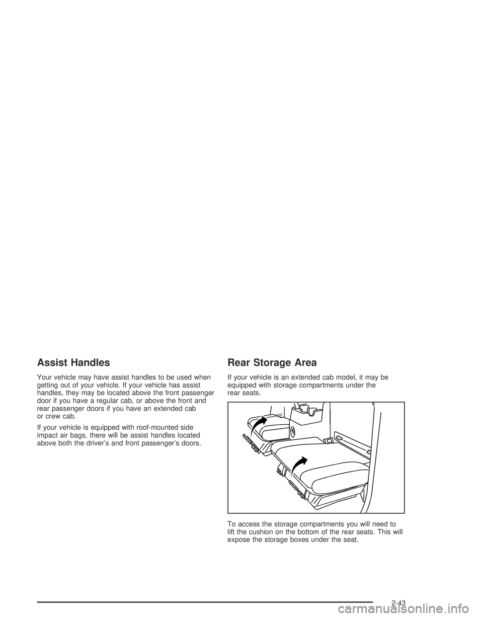 GMC CANYON 2005  Owners Manual Assist Handles
Your vehicle may have assist handles to be used when
getting out of your vehicle. If your vehicle has assist
handles, they may be located above the front passenger
door if you have a re