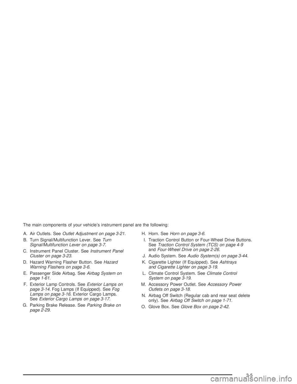 GMC CANYON 2005  Owners Manual The main components of your vehicle’s instrument panel are the following:
A. Air Outlets. SeeOutlet Adjustment on page 3-21.
B. Turn Signal/Multifunction Lever. SeeTurn
Signal/Multifunction Lever on