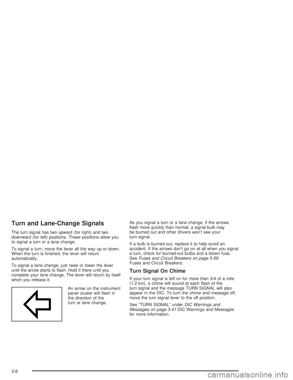 GMC CANYON 2005  Owners Manual Turn and Lane-Change Signals
The turn signal has two upward (for right) and two
downward (for left) positions. These positions allow you
to signal a turn or a lane change.
To signal a turn, move the l