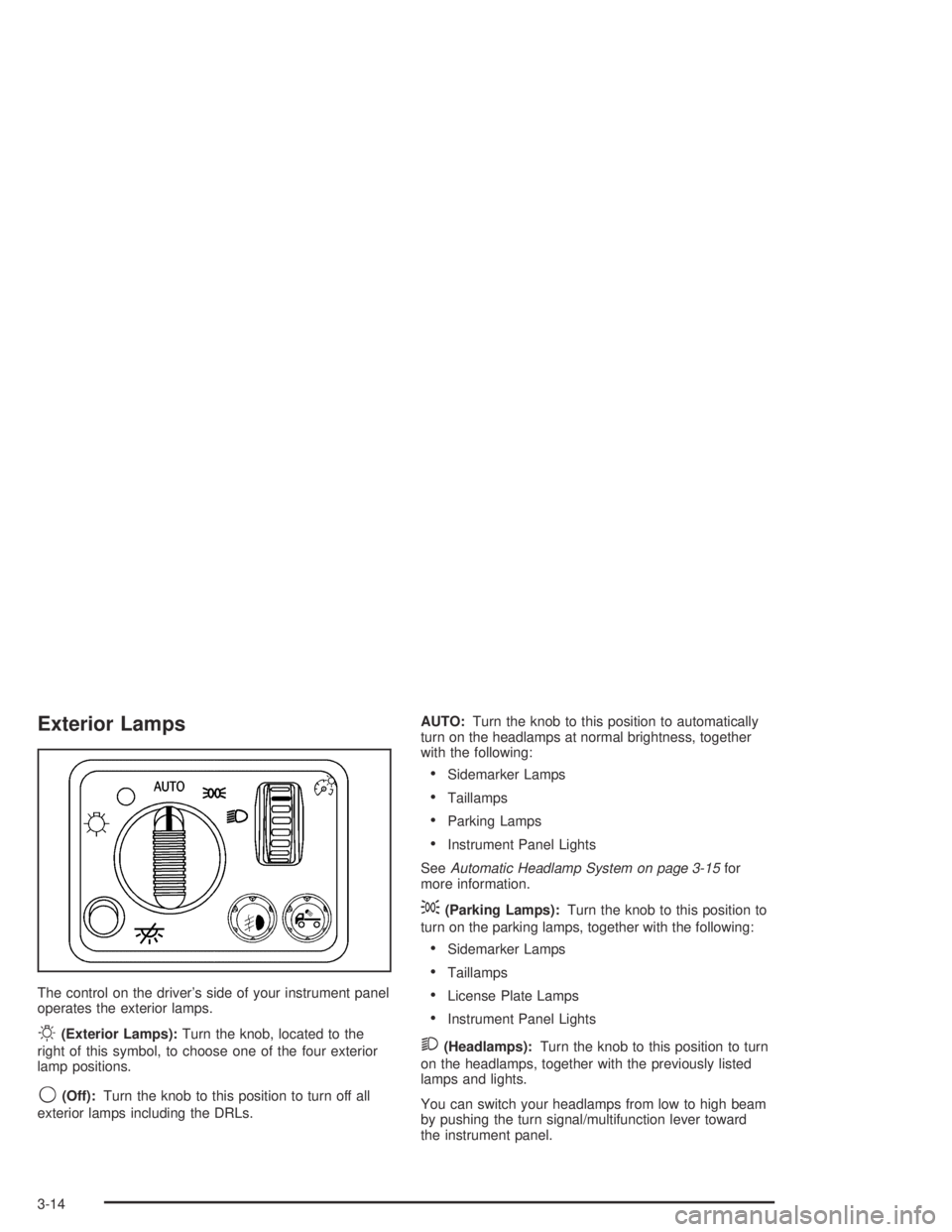 GMC CANYON 2005  Owners Manual Exterior Lamps
The control on the driver’s side of your instrument panel
operates the exterior lamps.
O(Exterior Lamps):Turn the knob, located to the
right of this symbol, to choose one of the four 