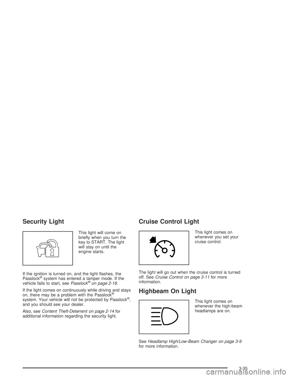 GMC CANYON 2005  Owners Manual Security Light
This light will come on
brie�y when you turn the
key to START. The light
will stay on until the
engine starts.
If the ignition is turned on, and the light �ashes, the
Passlock
®system 