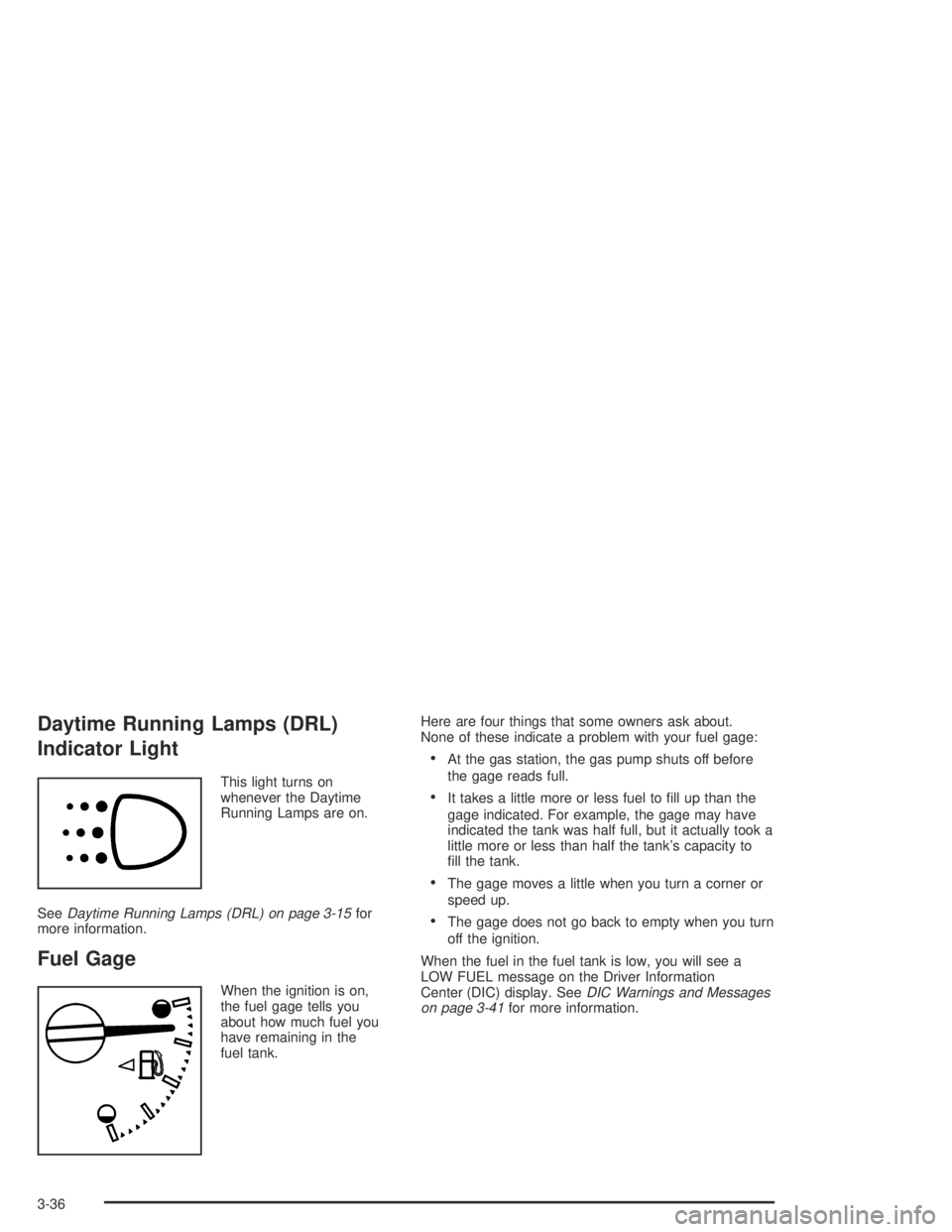 GMC CANYON 2005  Owners Manual Daytime Running Lamps (DRL)
Indicator Light
This light turns on
whenever the Daytime
Running Lamps are on.
SeeDaytime Running Lamps (DRL) on page 3-15for
more information.
Fuel Gage
When the ignition 