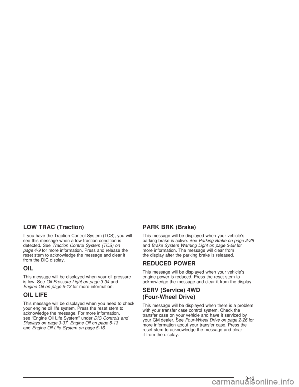 GMC CANYON 2005  Owners Manual LOW TRAC (Traction)
If you have the Traction Control System (TCS), you will
see this message when a low traction condition is
detected. SeeTraction Control System (TCS) on
page 4-9for more information