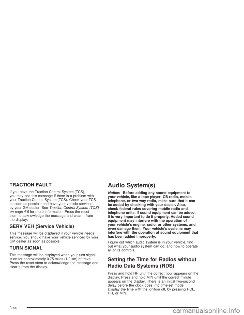 GMC CANYON 2005  Owners Manual TRACTION FAULT
If you have the Traction Control System (TCS),
you may see this message if there is a problem with
your Traction Control System (TCS). Check your TCS
as soon as possible and have your v