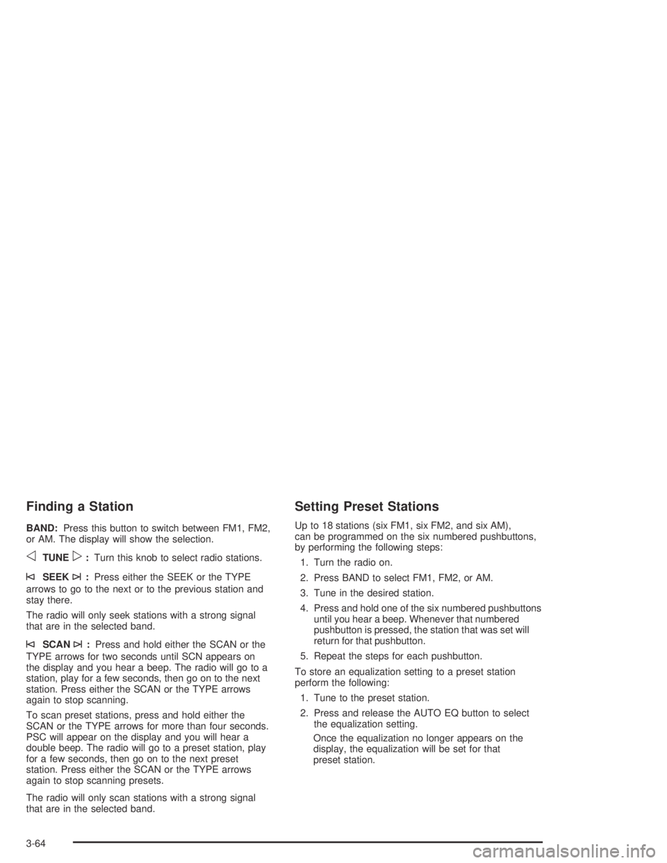 GMC CANYON 2005  Owners Manual Finding a Station
BAND:Press this button to switch between FM1, FM2,
or AM. The display will show the selection.
oTUNEp:Turn this knob to select radio stations.
©SEEK¨:Press either the SEEK or the T