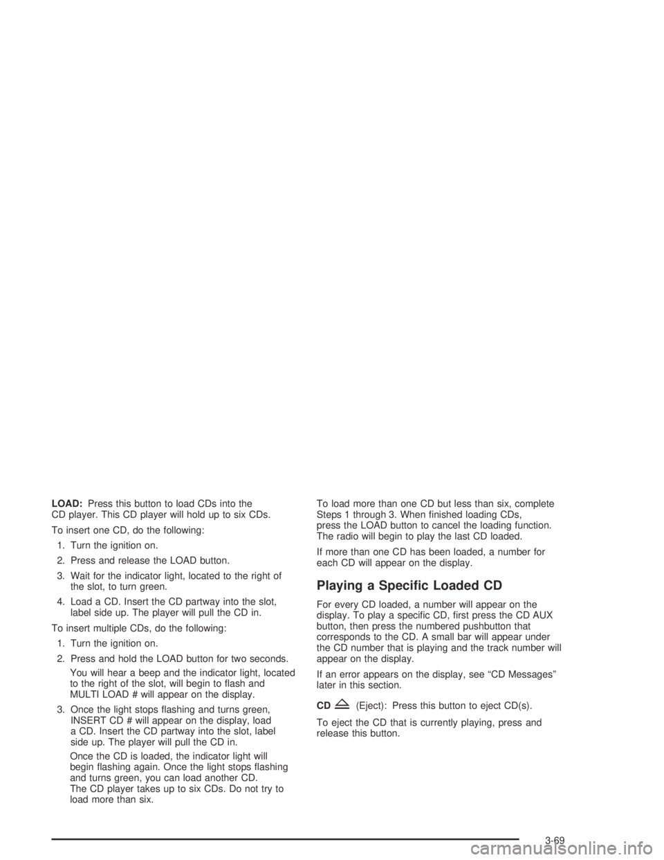 GMC CANYON 2005  Owners Manual LOAD:Press this button to load CDs into the
CD player. This CD player will hold up to six CDs.
To insert one CD, do the following:
1. Turn the ignition on.
2. Press and release the LOAD button.
3. Wai