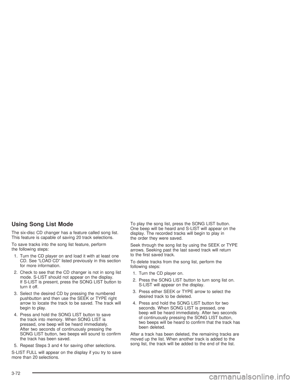 GMC CANYON 2005  Owners Manual Using Song List Mode
The six-disc CD changer has a feature called song list.
This feature is capable of saving 20 track selections.
To save tracks into the song list feature, perform
the following ste