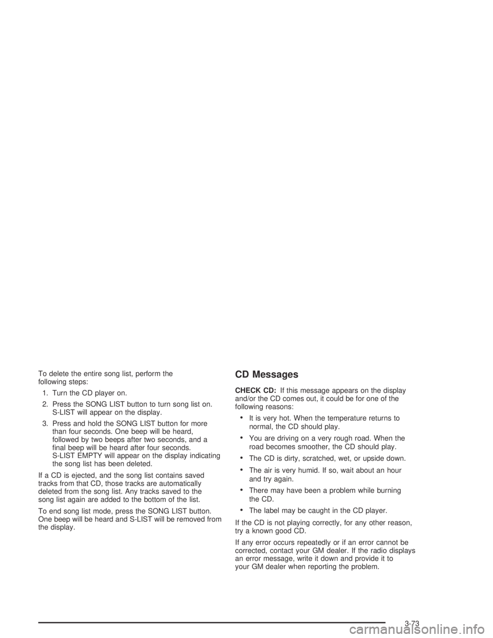GMC CANYON 2005  Owners Manual To delete the entire song list, perform the
following steps:
1. Turn the CD player on.
2. Press the SONG LIST button to turn song list on.
S-LIST will appear on the display.
3. Press and hold the SONG