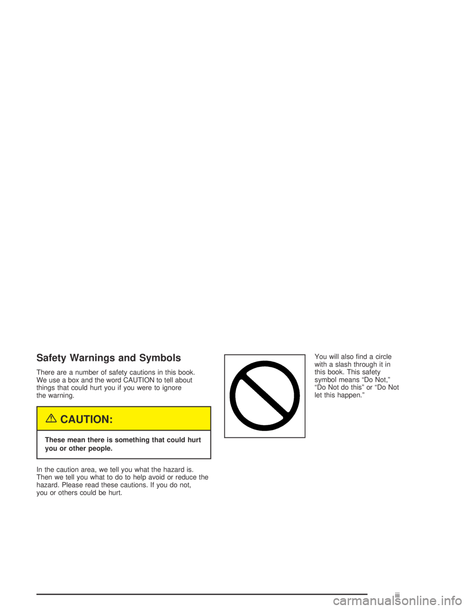 GMC CANYON 2005  Owners Manual Safety Warnings and Symbols
There are a number of safety cautions in this book.
We use a box and the word CAUTION to tell about
things that could hurt you if you were to ignore
the warning.
{CAUTION:
