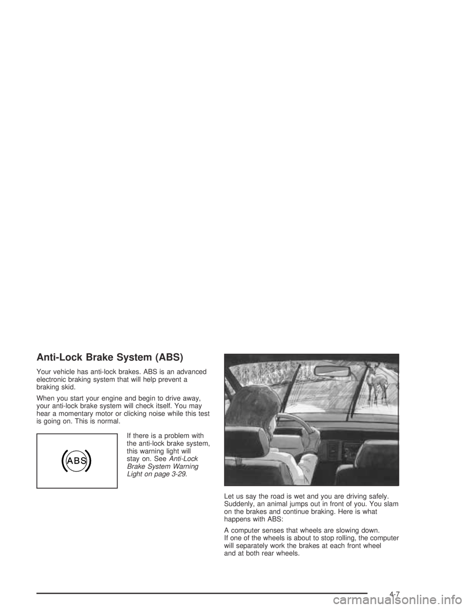 GMC CANYON 2005 Owners Manual Anti-Lock Brake System (ABS)
Your vehicle has anti-lock brakes. ABS is an advanced
electronic braking system that will help prevent a
braking skid.
When you start your engine and begin to drive away,
GMC CANYON 2005 Owners Manual Anti-Lock Brake System (ABS)
Your vehicle has anti-lock brakes. ABS is an advanced
electronic braking system that will help prevent a
braking skid.
When you start your engine and begin to drive away,