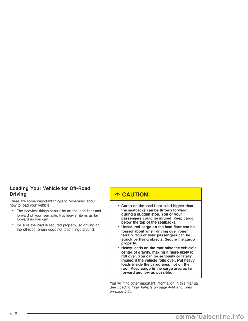 GMC CANYON 2005  Owners Manual Loading Your Vehicle for Off-Road
Driving
There are some important things to remember about
how to load your vehicle.
The heaviest things should be on the load �oor and
forward of your rear axle. Put