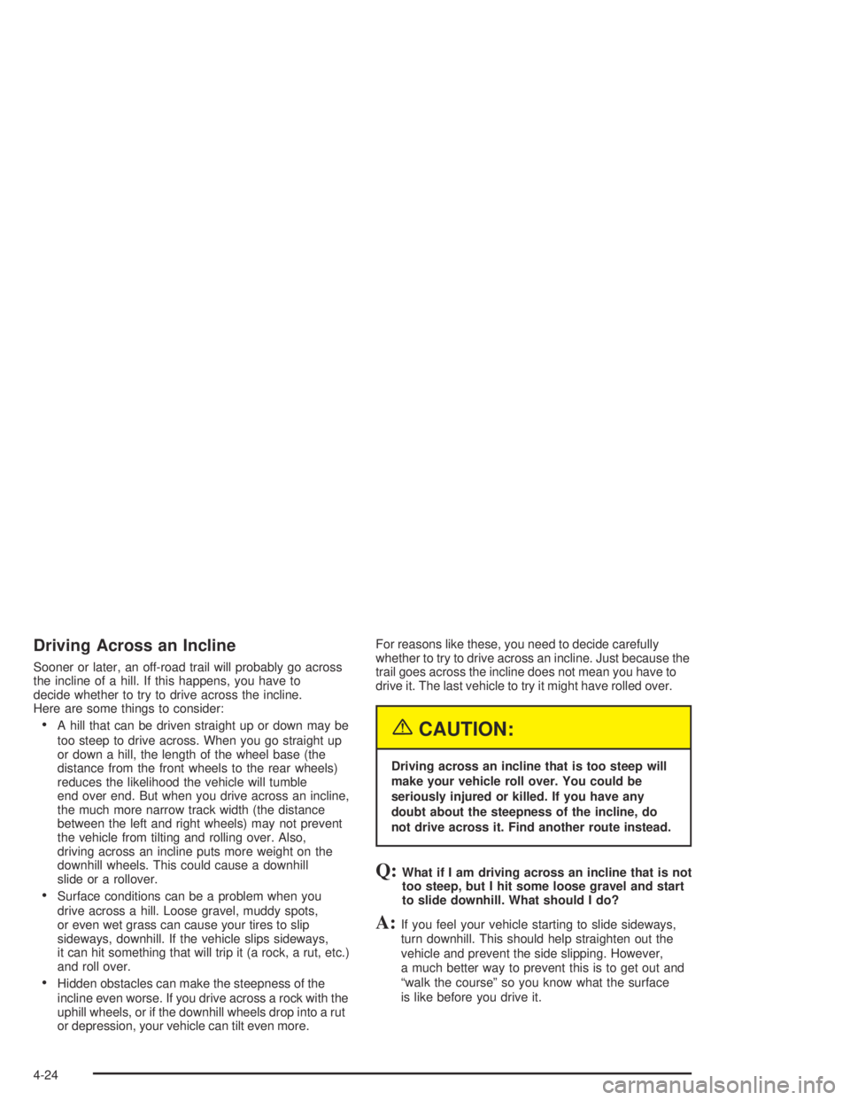 GMC CANYON 2005  Owners Manual Driving Across an Incline
Sooner or later, an off-road trail will probably go across
the incline of a hill. If this happens, you have to
decide whether to try to drive across the incline.
Here are som