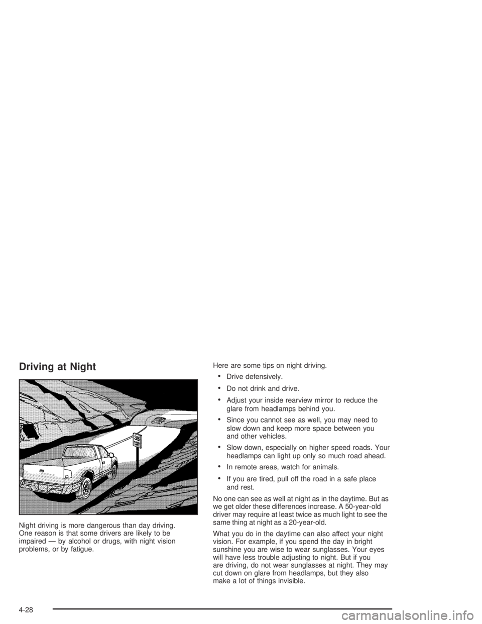 GMC CANYON 2005  Owners Manual Driving at Night
Night driving is more dangerous than day driving.
One reason is that some drivers are likely to be
impaired — by alcohol or drugs, with night vision
problems, or by fatigue.Here are