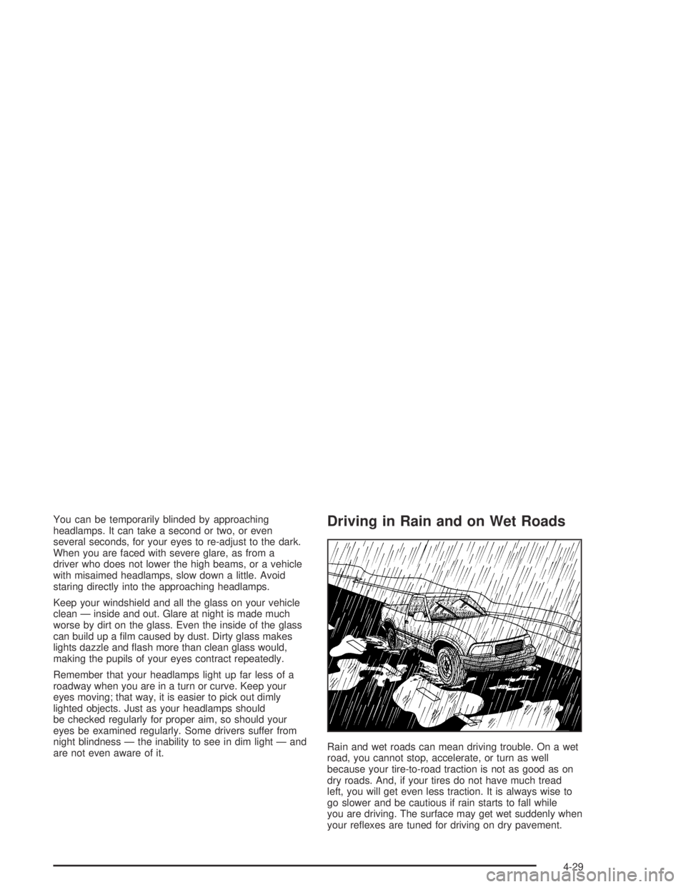 GMC CANYON 2005  Owners Manual You can be temporarily blinded by approaching
headlamps. It can take a second or two, or even
several seconds, for your eyes to re-adjust to the dark.
When you are faced with severe glare, as from a
d
