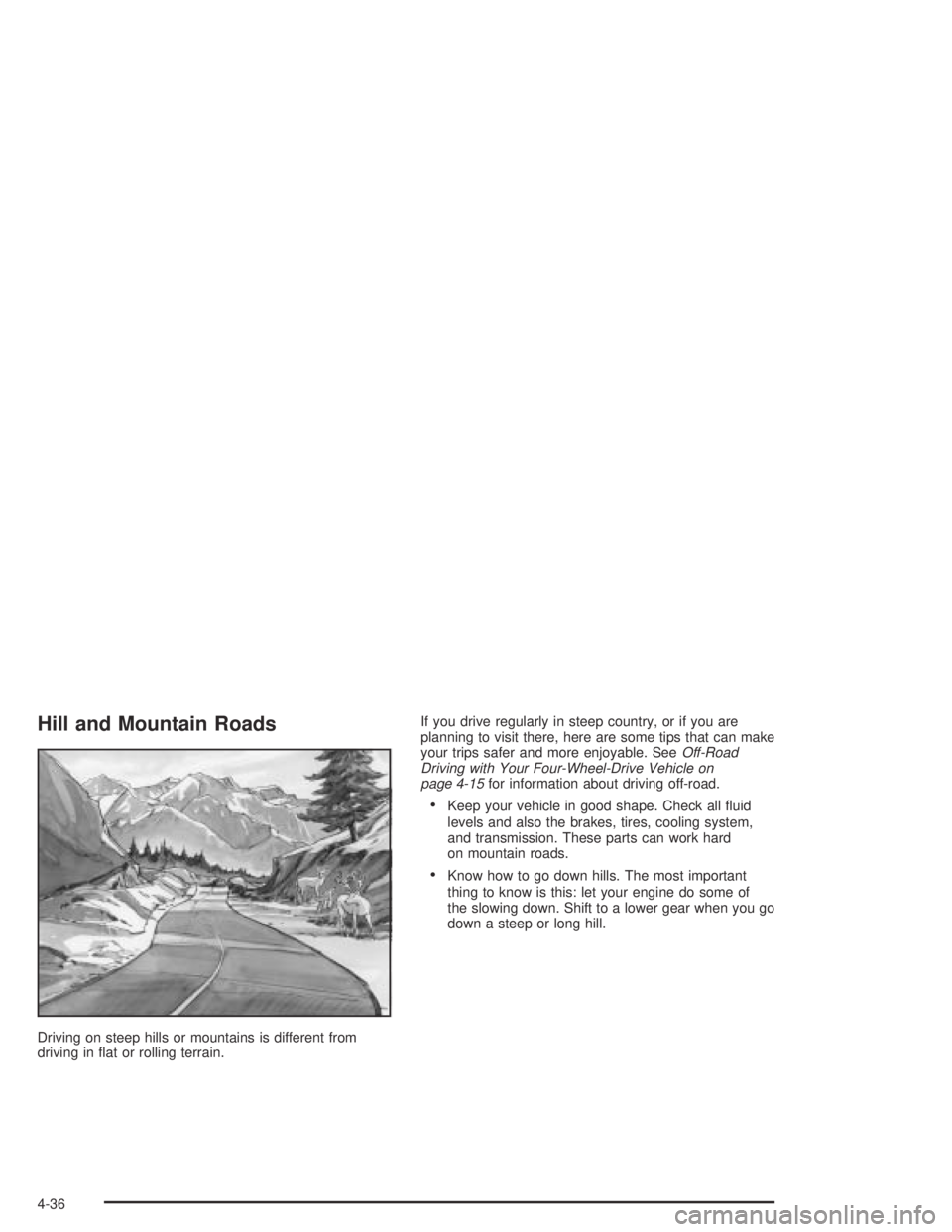 GMC CANYON 2005  Owners Manual Hill and Mountain Roads
Driving on steep hills or mountains is different from
driving in �at or rolling terrain.If you drive regularly in steep country, or if you are
planning to visit there, here are