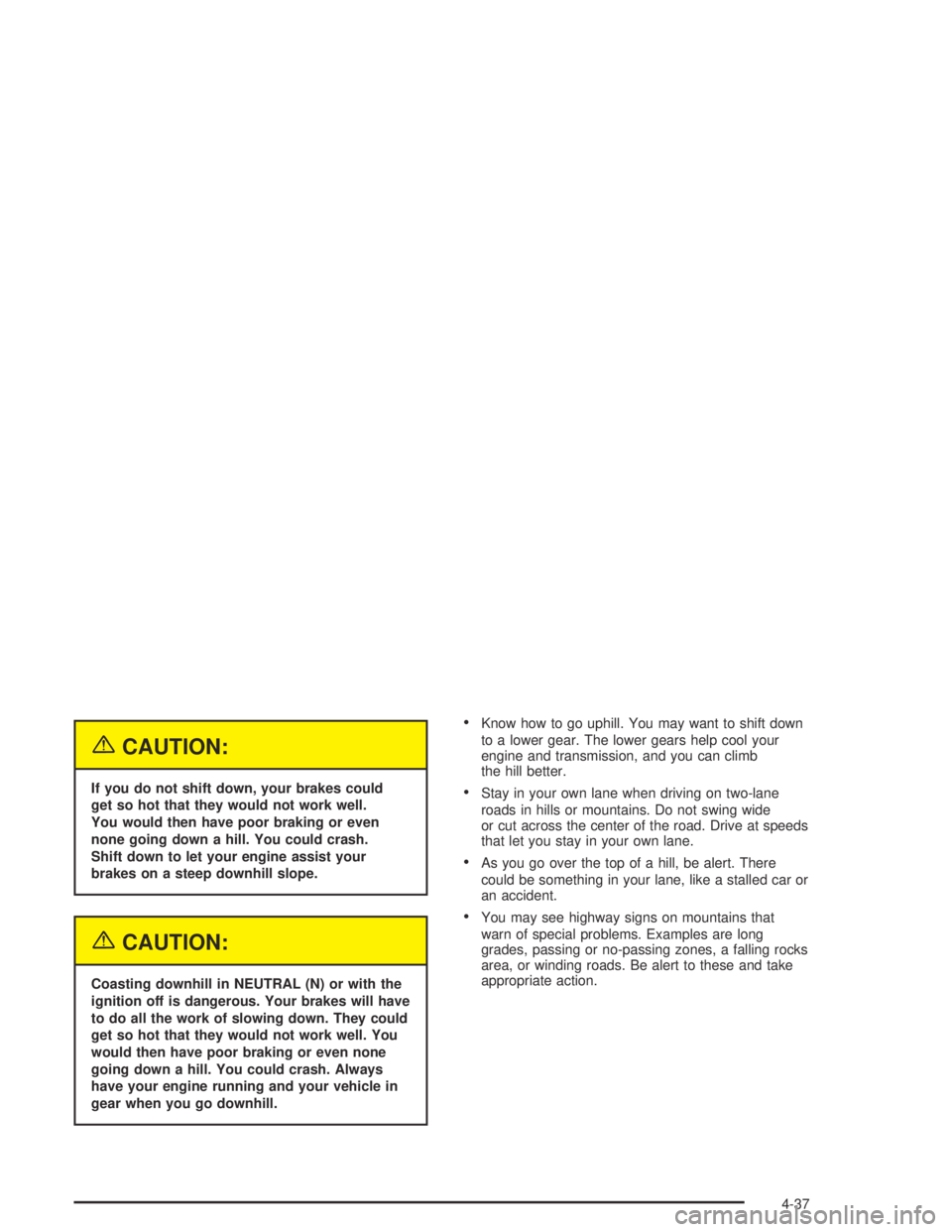 GMC CANYON 2005  Owners Manual {CAUTION:
If you do not shift down, your brakes could
get so hot that they would not work well.
You would then have poor braking or even
none going down a hill. You could crash.
Shift down to let your