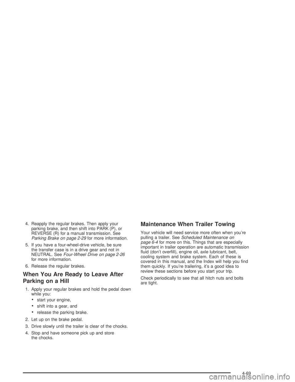 GMC CANYON 2005  Owners Manual 4. Reapply the regular brakes. Then apply your
parking brake, and then shift into PARK (P), or
REVERSE (R) for a manual transmission. See
Parking Brake on page 2-29for more information.
5. If you have