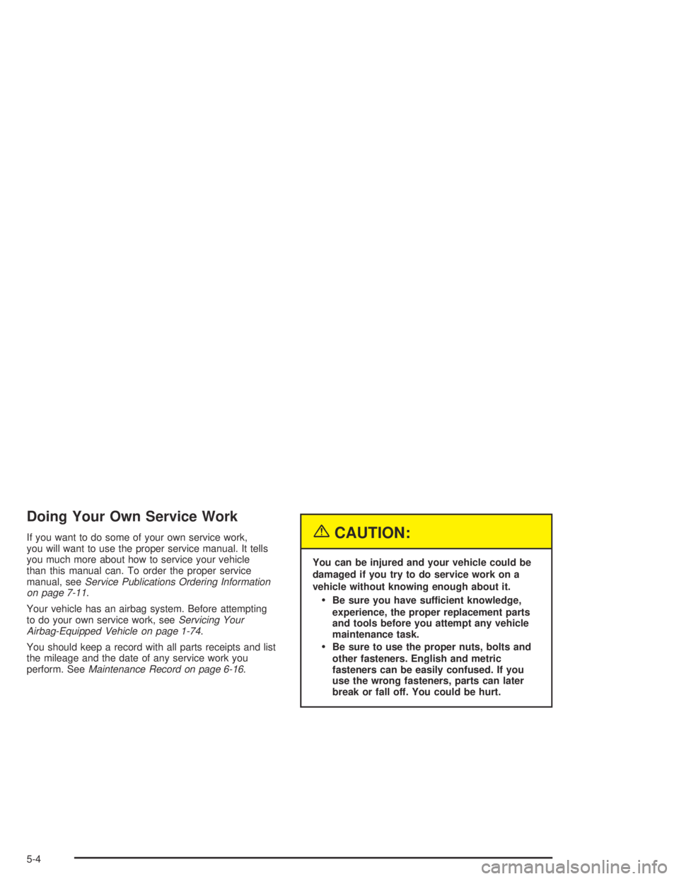 GMC CANYON 2005  Owners Manual Doing Your Own Service Work
If you want to do some of your own service work,
you will want to use the proper service manual. It tells
you much more about how to service your vehicle
than this manual c