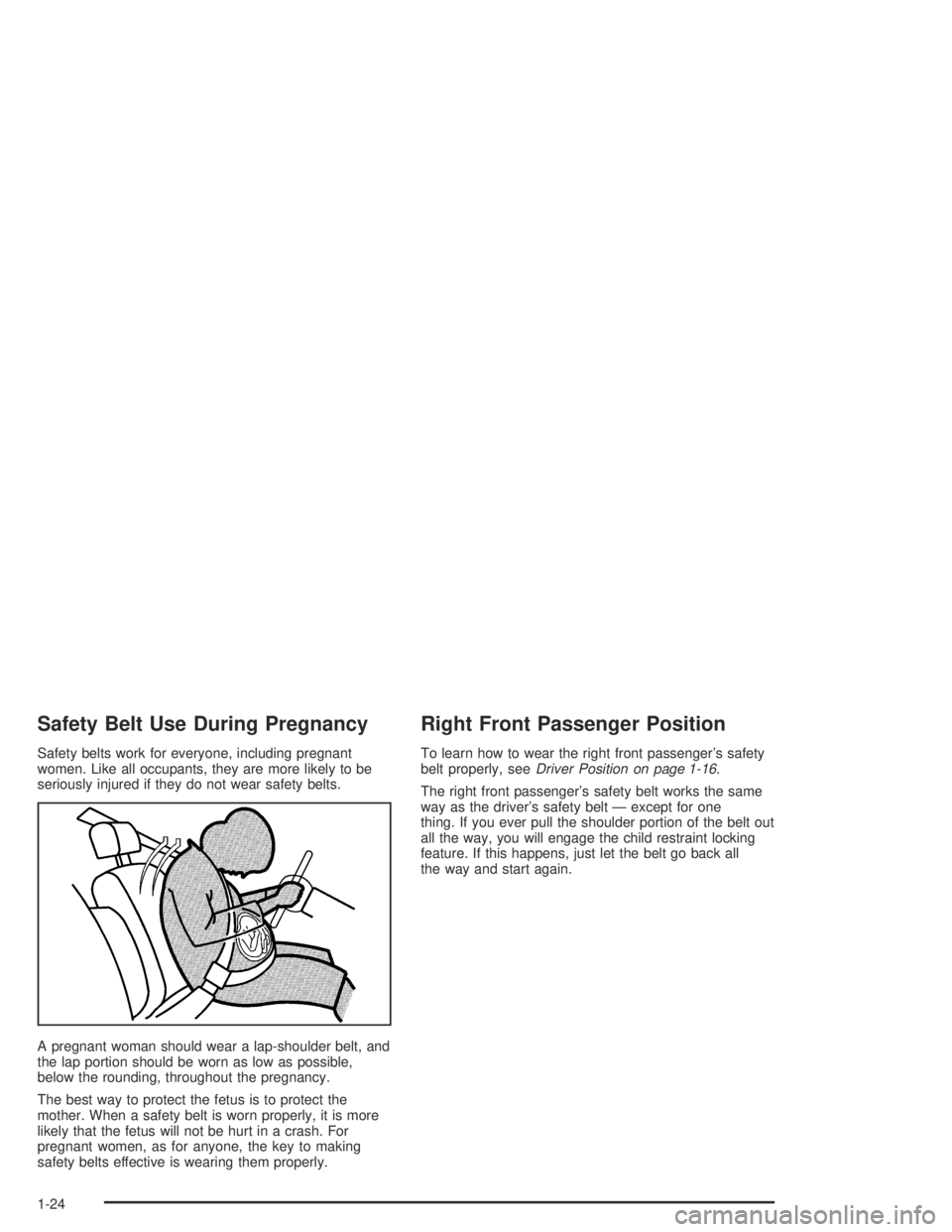 GMC CANYON 2005  Owners Manual Safety Belt Use During Pregnancy
Safety belts work for everyone, including pregnant
women. Like all occupants, they are more likely to be
seriously injured if they do not wear safety belts.
A pregnant