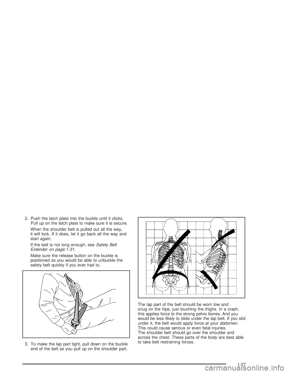 GMC CANYON 2005  Owners Manual 2. Push the latch plate into the buckle until it clicks.
Pull up on the latch plate to make sure it is secure.
When the shoulder belt is pulled out all the way,
it will lock. If it does, let it go bac