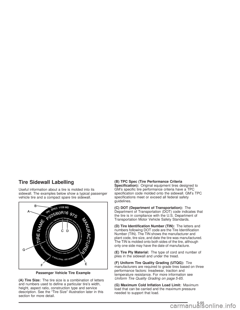 GMC CANYON 2005  Owners Manual Tire Sidewall Labelling
Useful information about a tire is molded into its
sidewall. The examples below show a typical passenger
vehicle tire and a compact spare tire sidewall.
(A) Tire Size:The tire 