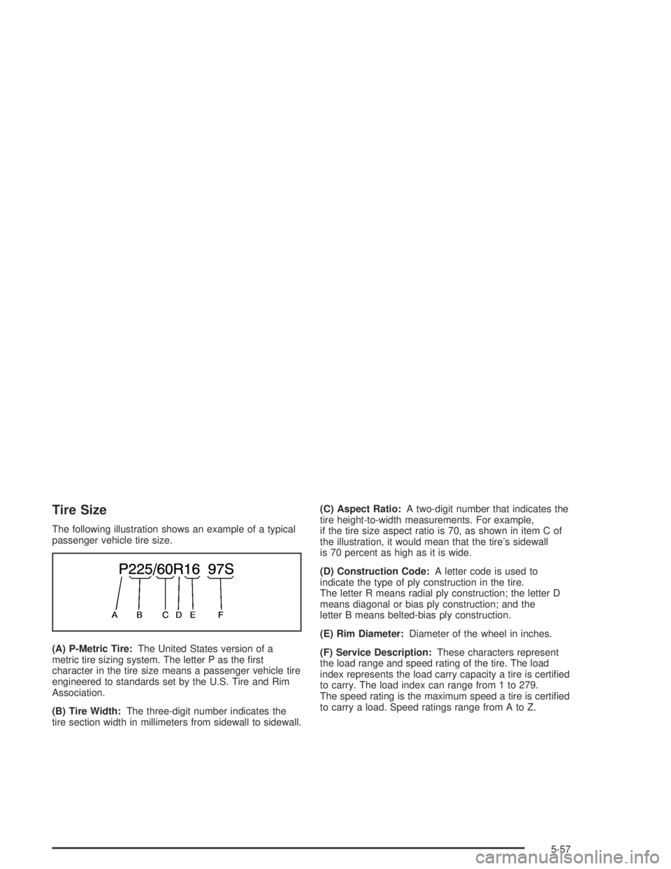 GMC CANYON 2005  Owners Manual Tire Size
The following illustration shows an example of a typical
passenger vehicle tire size.
(A) P-Metric Tire:The United States version of a
metric tire sizing system. The letter P as the �rst
cha