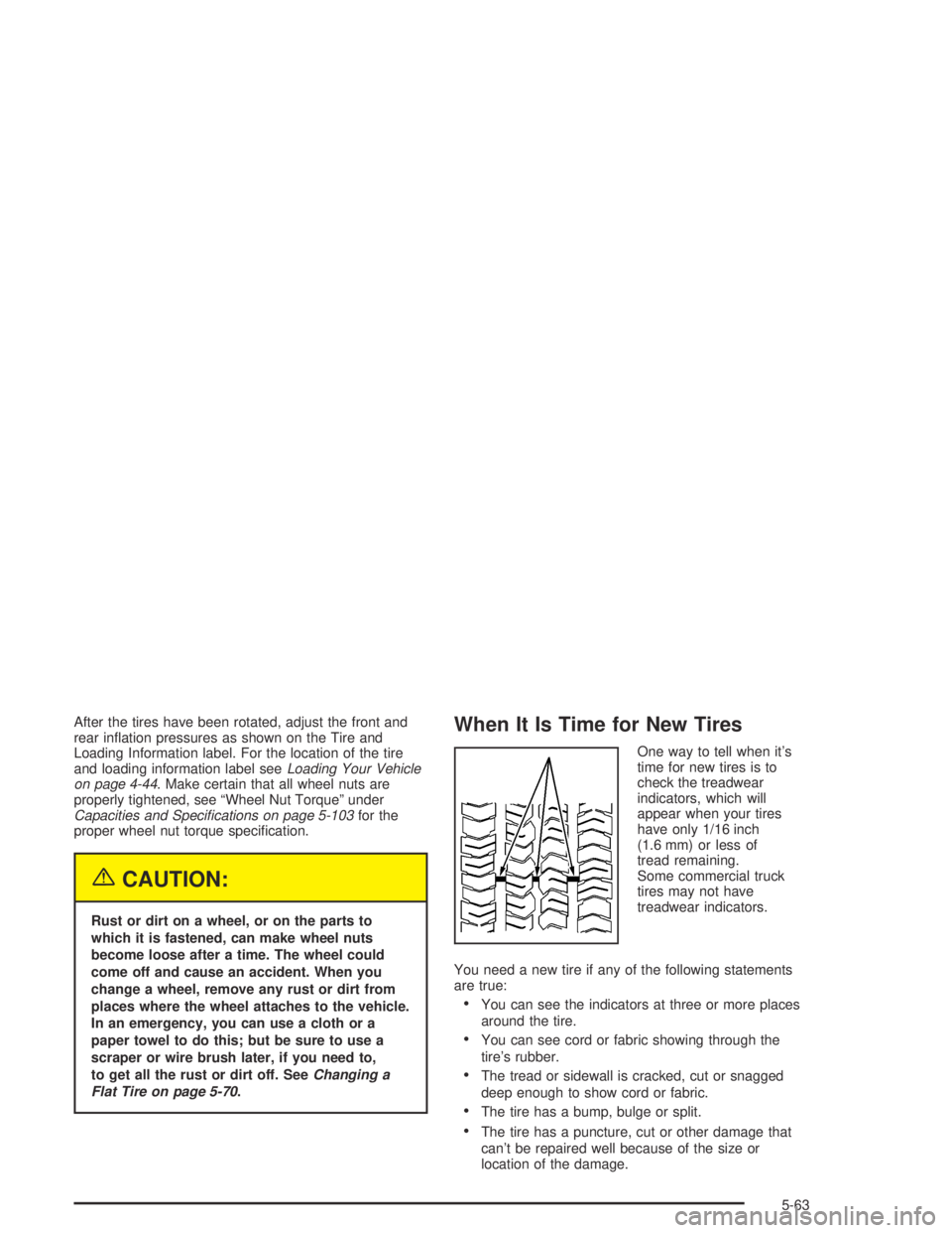 GMC CANYON 2005  Owners Manual After the tires have been rotated, adjust the front and
rear in�ation pressures as shown on the Tire and
Loading Information label. For the location of the tire
and loading information label seeLoadin