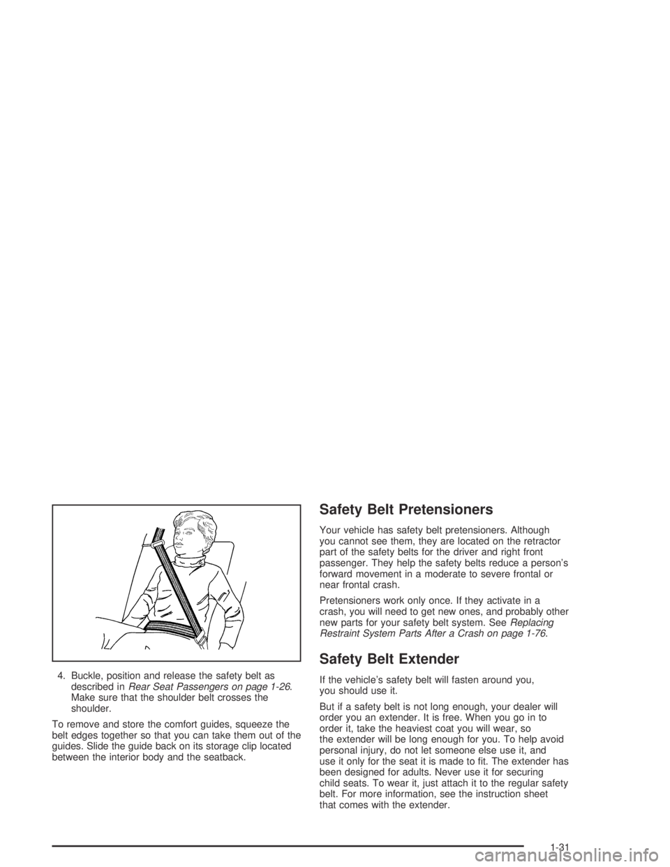 GMC CANYON 2005  Owners Manual 4. Buckle, position and release the safety belt as
described inRear Seat Passengers on page 1-26.
Make sure that the shoulder belt crosses the
shoulder.
To remove and store the comfort guides, squeeze