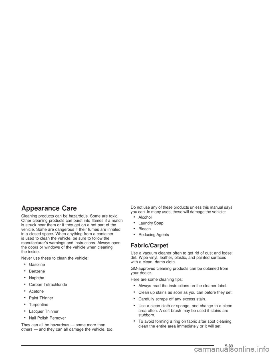 GMC CANYON 2005  Owners Manual Appearance Care
Cleaning products can be hazardous. Some are toxic.
Other cleaning products can burst into �ames if a match
is struck near them or if they get on a hot part of the
vehicle. Some are da