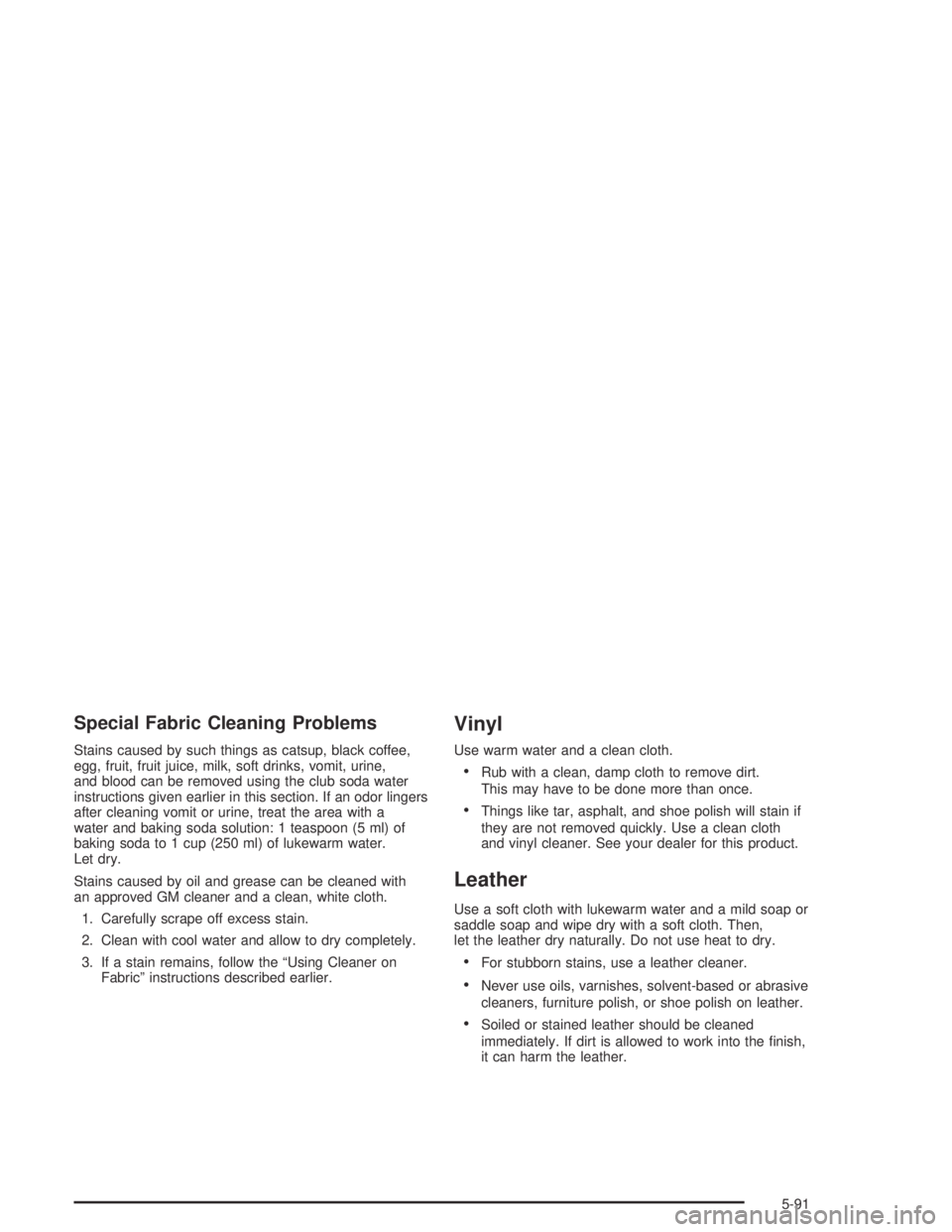 GMC CANYON 2005  Owners Manual Special Fabric Cleaning Problems
Stains caused by such things as catsup, black coffee,
egg, fruit, fruit juice, milk, soft drinks, vomit, urine,
and blood can be removed using the club soda water
inst