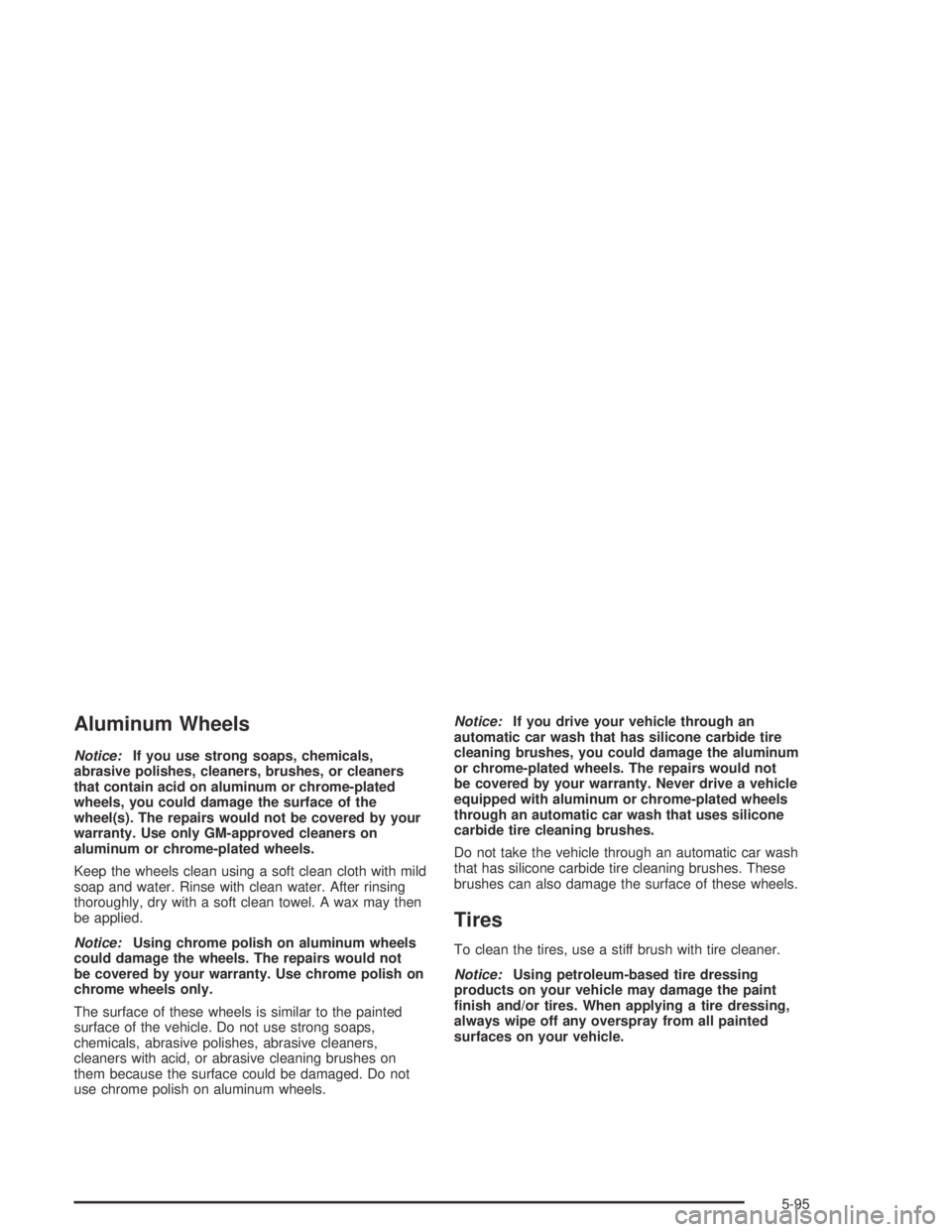 GMC CANYON 2005  Owners Manual Aluminum Wheels
Notice:If you use strong soaps, chemicals,
abrasive polishes, cleaners, brushes, or cleaners
that contain acid on aluminum or chrome-plated
wheels, you could damage the surface of the
