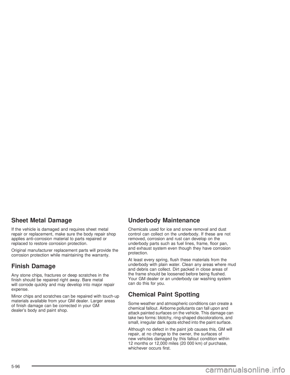 GMC CANYON 2005  Owners Manual Sheet Metal Damage
If the vehicle is damaged and requires sheet metal
repair or replacement, make sure the body repair shop
applies anti-corrosion material to parts repaired or
replaced to restore cor