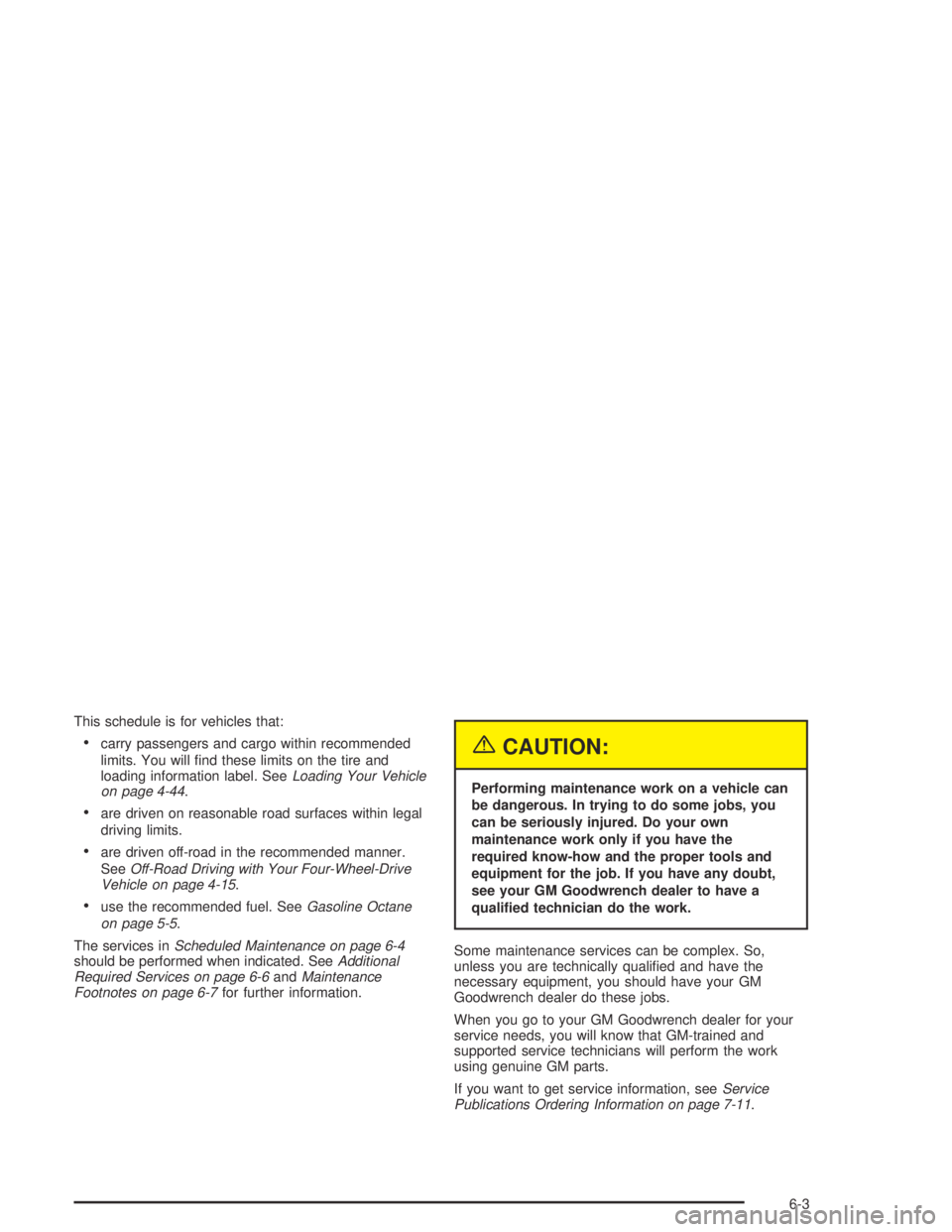 GMC CANYON 2005  Owners Manual This schedule is for vehicles that:
carry passengers and cargo within recommended
limits. You will �nd these limits on the tire and
loading information label. SeeLoading Your Vehicle
on page 4-44.
a
