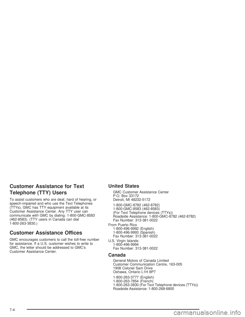 GMC CANYON 2005  Owners Manual Customer Assistance for Text
Telephone (TTY) Users
To assist customers who are deaf, hard of hearing, or
speech-impaired and who use the Text Telephones
(TTYs), GMC has TTY equipment available at its
