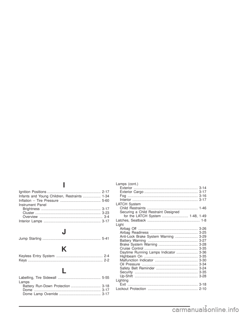 GMC CANYON 2005  Owners Manual I
Ignition Positions.............................................2-17
Infants and Young Children, Restraints...............1-34
In�ation -- Tire Pressure..................................5-60
Instrume