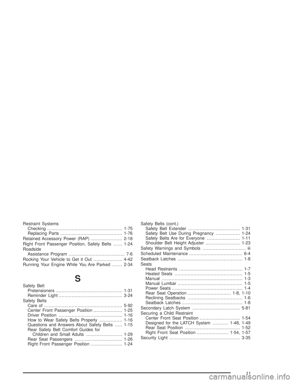 GMC CANYON 2005  Owners Manual Restraint Systems
Checking....................................................1-75
Replacing Parts...........................................1-76
Retained Accessory Power (RAP)......................2-