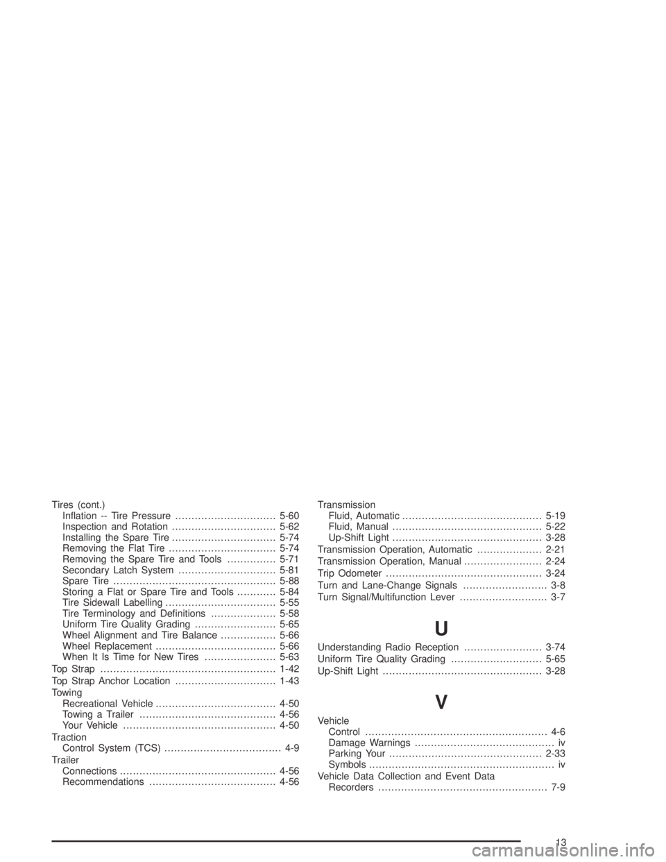 GMC CANYON 2005  Owners Manual Tires (cont.)
In�ation -- Tire Pressure...............................5-60
Inspection and Rotation................................5-62
Installing the Spare Tire................................5-74
Rem