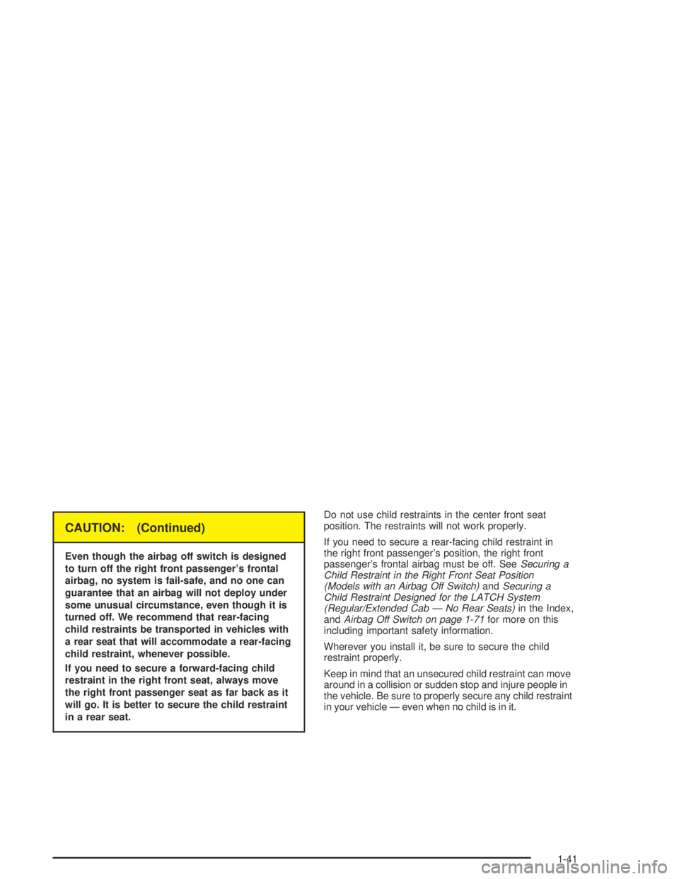 GMC CANYON 2005 Service Manual CAUTION: (Continued)
Even though the airbag off switch is designed
to turn off the right front passenger’s frontal
airbag, no system is fail-safe, and no one can
guarantee that an airbag will not de