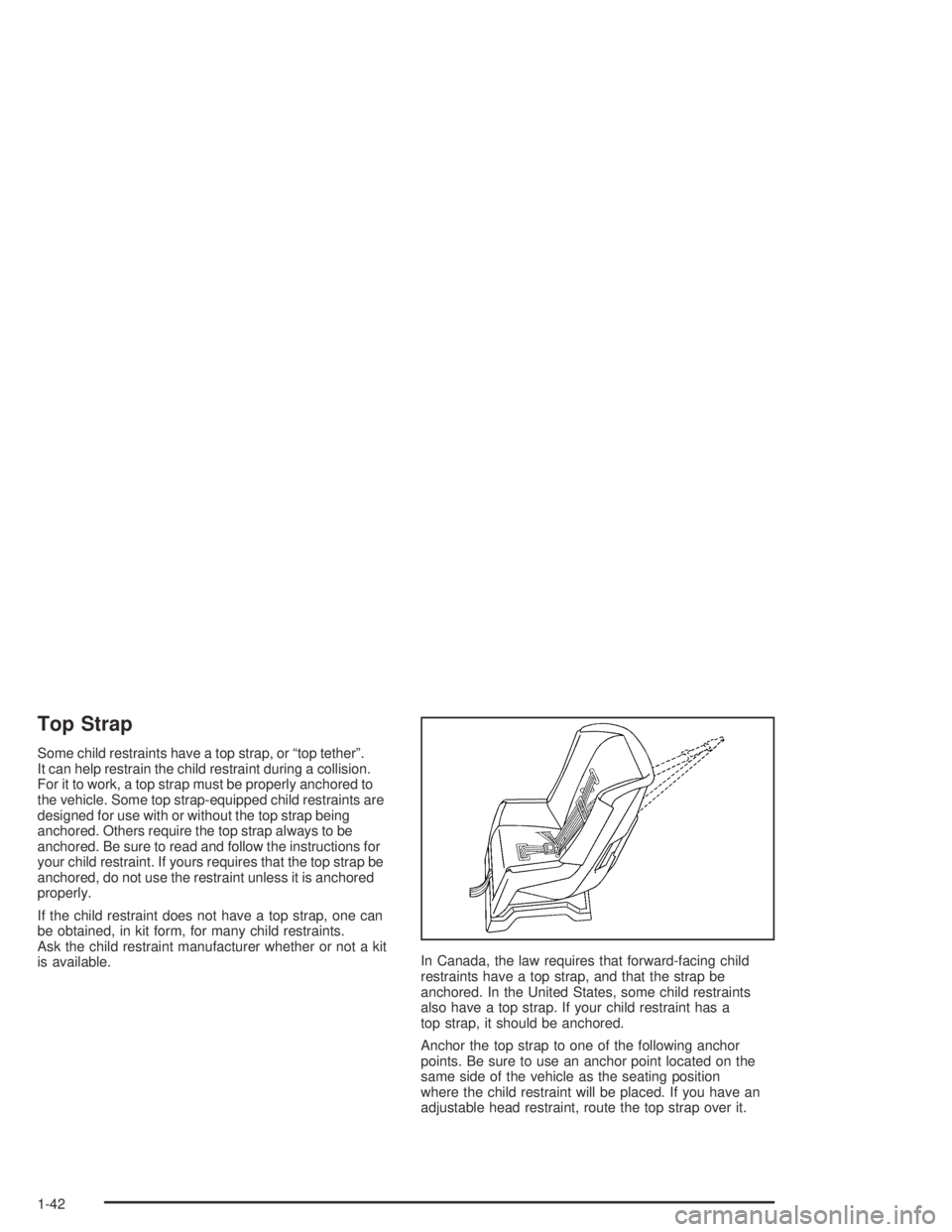 GMC CANYON 2005 Service Manual Top Strap
Some child restraints have a top strap, or “top tether”.
It can help restrain the child restraint during a collision.
For it to work, a top strap must be properly anchored to
the vehicle